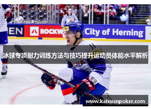 冰球专项耐力训练方法与技巧提升运动员体能水平解析